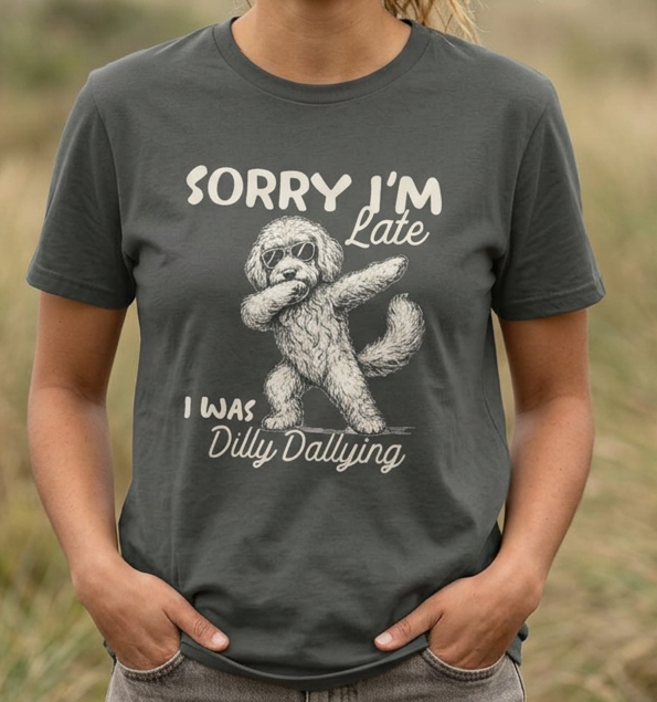Funny Doodle Mom T- Shirt - Sorry I'm Late I Was Dilly Dallying  - Gift for Mom- Labradoodle - Sheepadoodle - Aussiedoodle - Berendoodley I’m Late I Was Dilly Dallying T-Shirt -